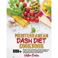 Mediterranean Dash Diet Cookbook: Learn A New, Balanced Eating Plan With 800+ Recipes For Two And The Whole Family That Will Boost Your Metabolism, Co