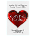 God's Field Hospital: Ignatian Spiritual Exercises to Heal the Wounds of Life