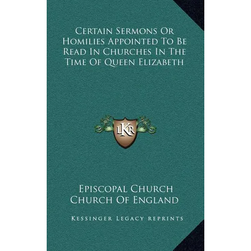 Certain Sermons Or Homilies Appointed To Be Read In Churches In The Time Of Queen Elizabeth