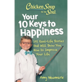 Chicken Soup for the Soul: Your 10 Keys to Happiness: 101 Real-Life Stories That Will Show You How to Improve Your Life