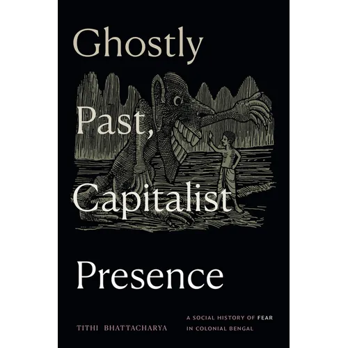 Ghostly Past, Capitalist Presence: A Social History of Fear in Colonial Bengal