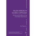 Fallen Heroes in Global Capitalism: Workers and the Restructuring of the Polish Steel Industry