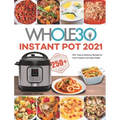 The Whole30 Instant Pot 2021: 250+ Easy & Delicious Recipes for Food Freedom and Keep Health