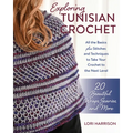 Exploring Tunisian Crochet: All the Basics Plus Stitches and Techniques to Take Your Crochet to the Next Level; 20 Beautiful Wraps, Scarves, and More