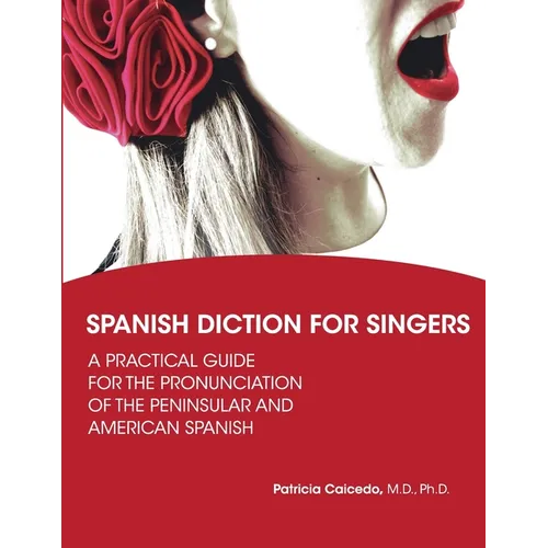Spanish Diction for Singers: A Guide to the Pronunciation of Peninsular and American Spanish