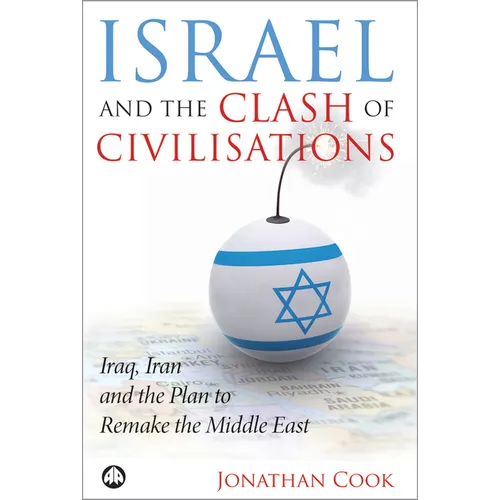 Israel And The Clash Of Civilisations: Iraq, Iran And The Plan To Remake The Middle East