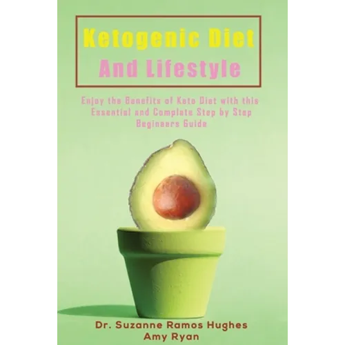 Ketogenic Diet and Lifestyle: Enjoy The Benefits of Keto Diet with this Essential and Complete Step by Step Beginner's Guide
