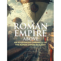 The Roman Empire Above: An Illustrated Chronicle of the Roman Empire in Flight