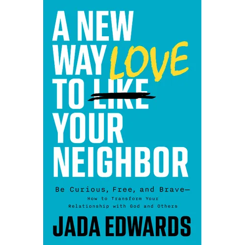 A New Way to Love Your Neighbor: Be Curious, Free, and Brave--How to Transform Your Relationship with God and Others