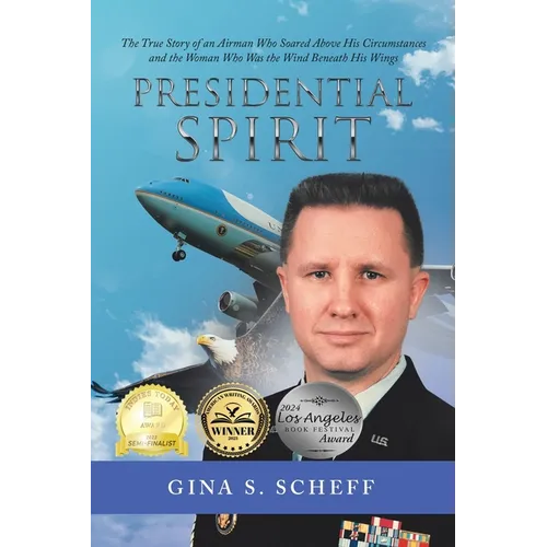 Presidential Spirit: The True Story of an Airman Who Soared Above His Circumstances and the Woman Who Was the Wind Beneath His Wings