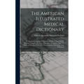 The American Illustrated Medical Dictionary: A New And Completed Dictionary Of The Terms Used In Medicine, Surgery, Dentistry, Pharmacy, Chemistry, An