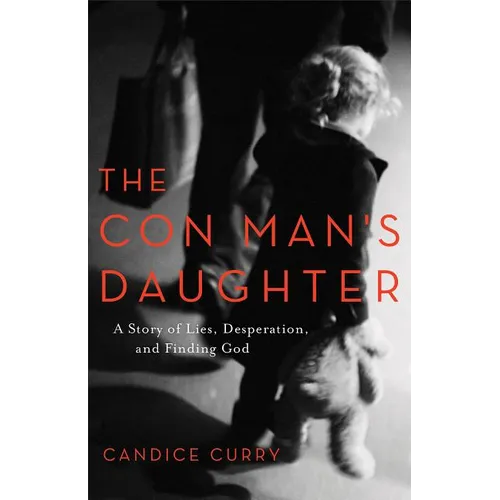 The Con Man's Daughter: A Story of Lies, Desperation, and Finding God