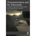 Traumatization and Its Aftermath: A Systemic Approach to Understanding and Treating Trauma Disorders