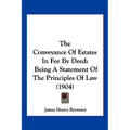 The Conveyance Of Estates In Fee By Deed: Being A Statement Of The Principles Of Law (1904)