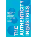 The Authenticity Industries: Keeping It Real in Media, Culture, and Politics