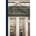 Plant Culture; a Working Hand-book of Every Day Practice for Allwho Grow Flowering and Ornamental Plants in the Garden and Greenhouse