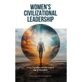 Women's Civilizational Leadership: A New Paradigm for the Golden Age of Humanity