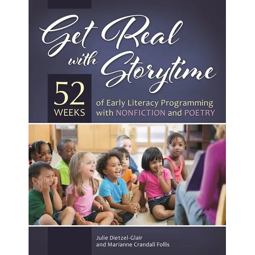 Get Real with Storytime: 52 Weeks of Early Literacy Programming with Nonfiction and Poetry