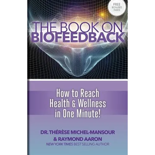 The Book on Biofeedback: How To Reach Health & Wellness In One Minute!