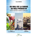 Du Mali de la survie au Mali productif: Produire, transformer et gouverner l'économie réelle