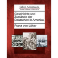 Geschichte Und Zust Nde Der Deutschen in Amerika.