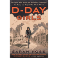 D-Day Girls: The Spies Who Armed the Resistance, Sabotaged the Nazis, and Helped Win World War II
