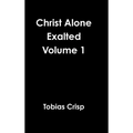 Christ Alone Exalted Volume 1