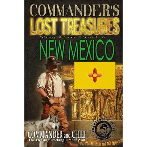 Commander's Lost Treasures You Can Find In New Mexico: Follow the Clues and Find Your Fortunes!