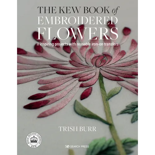 The Kew Book of Embroidered Flowers: 11 Inspiring Projects with Reusable Iron-On Transfers