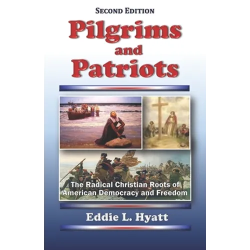 Pilgrims and Patriots: The Radical Christian Roots of American Democracy and Freedom