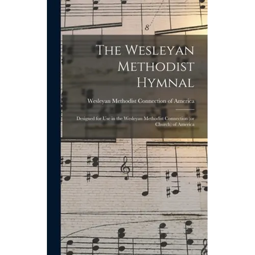 The Wesleyan Methodist Hymnal: Designed for Use in the Wesleyan Methodist Connection (or Church) of America