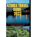 Azores Travel Guide 2023: Discovering the Natural beauty and Culture of the Azoreans