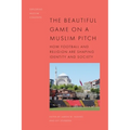 The Beautiful Game on a Muslim Pitch: How Football and Religion Are Shaping Identity and Society