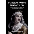 St. Hedwig: Patron saint of Silesia: A nine-day novena to ask for her intercession and guidance