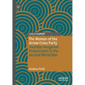 The Women of the Arrow Cross Party: Invisible Hungarian Perpetrators in the Second World War