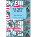 The Poetry of Class: Romantic Anti-Capitalism and the Invention of the Proletariat