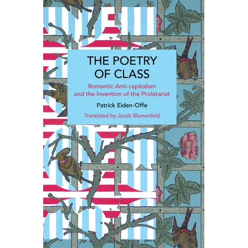 The Poetry of Class: Romantic Anti-Capitalism and the Invention of the Proletariat