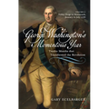 George Washington's Momentous Year: Twelve Months That Transformed the Revolution--Vol. 2: Valley Forge to Monmouth, January to July 1778