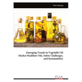 Emerging Trends in Vegetable Oil Market Healthier Oils, Safety Challenges, and Sustainability