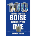100 Things to Do in Boise Before You Die