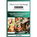 Gluten-free Sourdough Cookbook: The Ultimate Guide to Easy Meal Prep, Quick and Delicious Recipes, flavorful and irresistible Desserts, and Sourdough