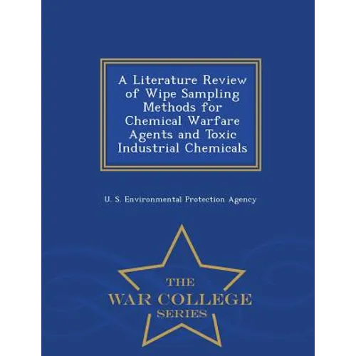 A Literature Review of Wipe Sampling Methods for Chemical Warfare Agents and Toxic Industrial Chemicals - War College Series