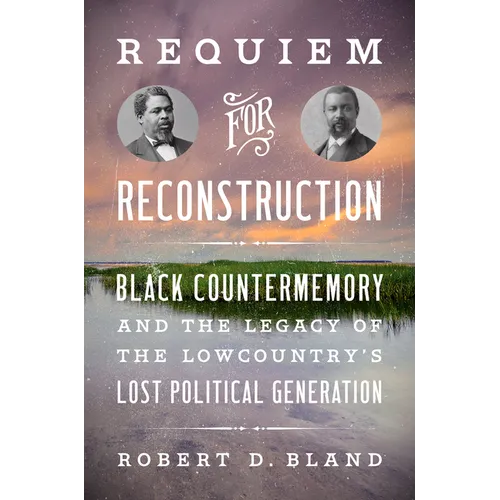 Requiem for Reconstruction: Black Countermemory and the Legacy of the Lowcountry's Lost Political Generation - Paperback