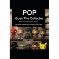 Pop Goes The Collector: The Funko Enthusiast's Guide to Collecting, Displaying, and Enjoying the Craze