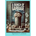 A Bunch of Garbage: A collection of unrefined, unrestricted Poetry. May be Unappealing to most