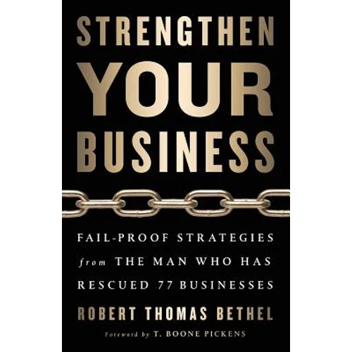 Strengthen Your Business: Fail-Proof Strategies from the Man Who Has Rescued 77 Businesses