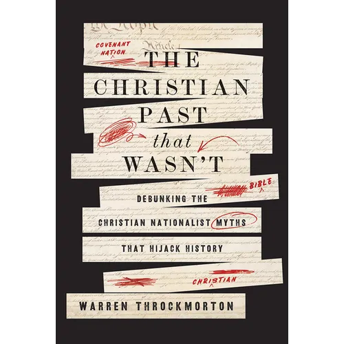 The Christian Past That Wasn't: Debunking the Christian Nationalist Myths That Hijack History