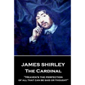James Shirley - The Cardinal: "Heaven's the perfection of all that can be said or thought"