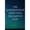 The Comprehensive Proof that the Earth is Flat