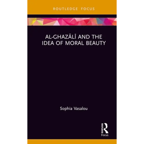 Al-Ghazālī And the Idea of Moral Beauty - Hardcover